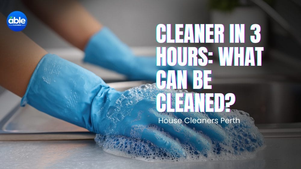 Cleaner in 3 Hours: What Can Be Cleaned? House Cleaners Perth