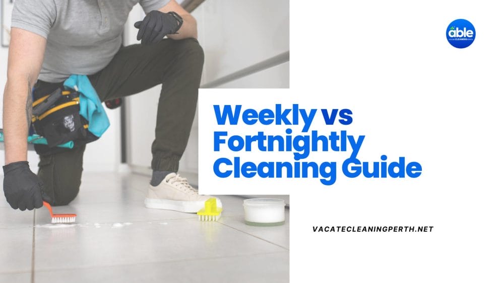 Weekly vs Fortnightly Cleaning Guide – What’s Best in Perth