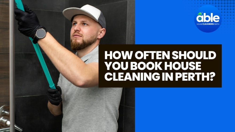 How Often Should You Book House Cleaning in Perth?