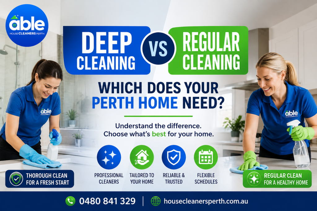 Deep Cleaning vs Regular Cleaning Perth: Which Is Best?